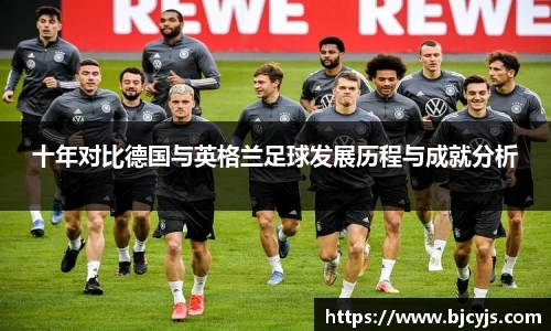 十年对比德国与英格兰足球发展历程与成就分析