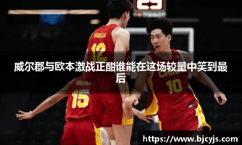 威尔郡与欧本激战正酣谁能在这场较量中笑到最后