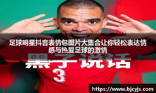 足球明星抖音表情包图片大集合让你轻松表达情感与热爱足球的激情